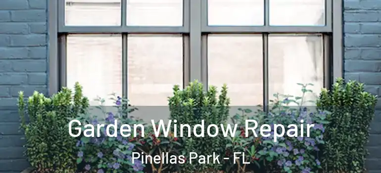 Garden Window Repair Pinellas Park - FL