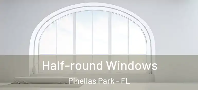 Half-round Windows Pinellas Park - FL