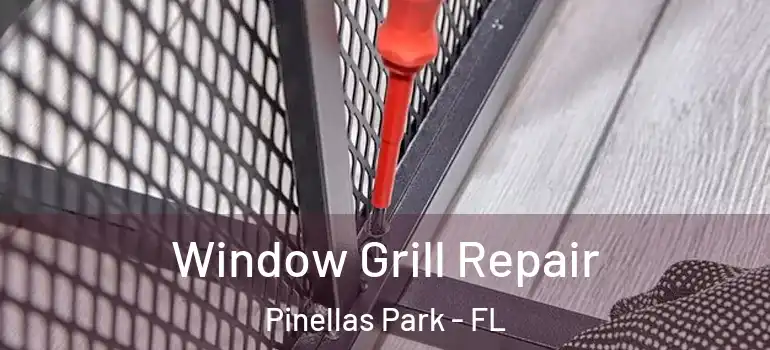 Window Grill Repair Pinellas Park - FL