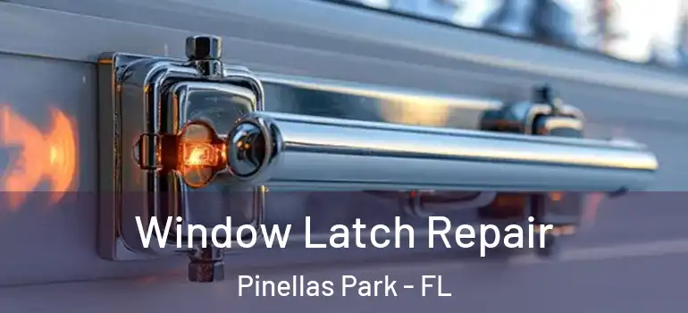 Window Latch Repair Pinellas Park - FL