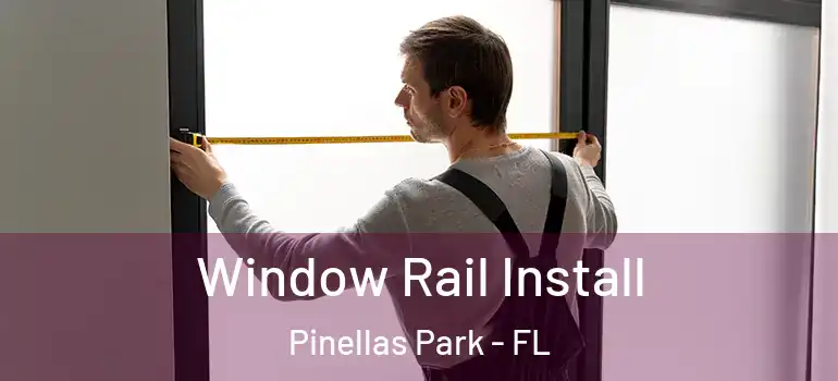 Window Rail Install Pinellas Park - FL